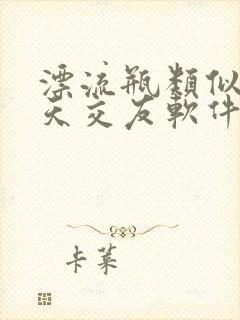 漂流瓶类似的聊天交友软件