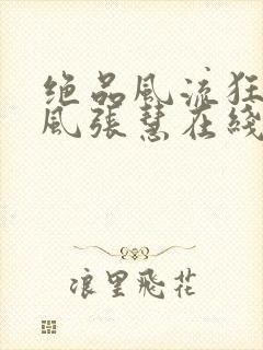 绝品风流狂医林风张慧在线阅读免费