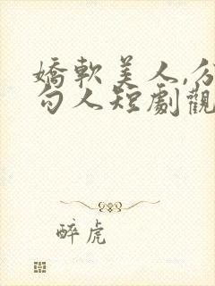 娇软美人,分外勾人短剧观看全集