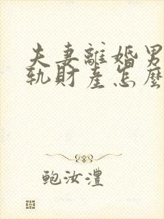 夫妻离婚男方出轨财产怎么分配没有证据