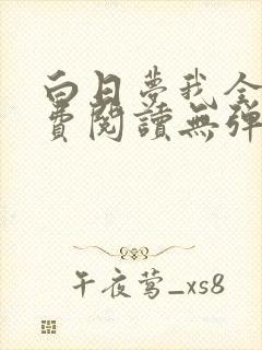 白日梦我全文免费阅读无弹窗