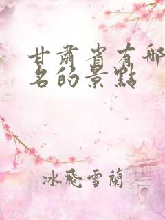 甘肃省有哪些著名的景点