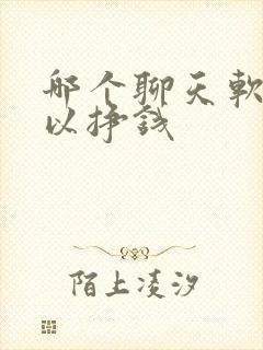 哪个聊天软件可以挣钱