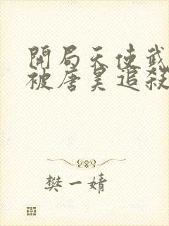 开局天使武魂,被唐昊追杀 小说txt下载