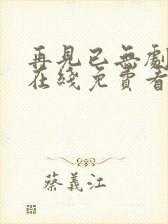 再见已无剧中人在线免费看