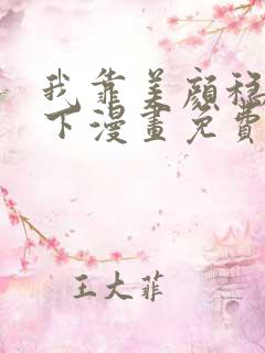 我靠美颜稳住天下漫画免费下拉式六漫画