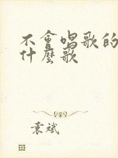 不会唱歌的人唱什么歌