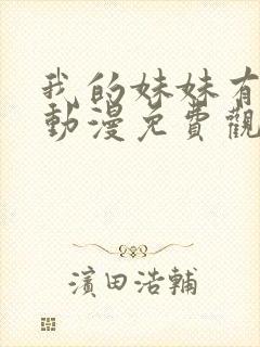 我的妹妹有点怪动漫免费观看全集