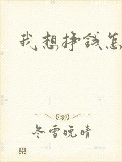 我想挣钱怎么赚