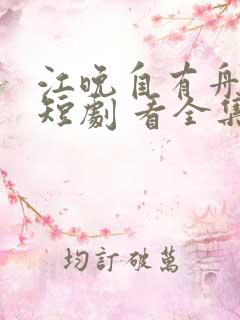 江晚自有舟渡 短剧 看全集