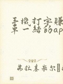 手机打字赚钱一单一结的app