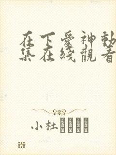 在下爱神动漫全集在线观看