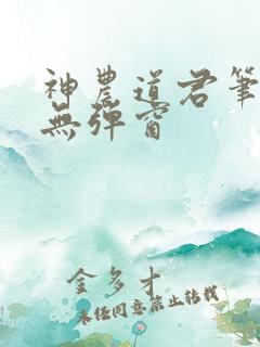 神农道君笔趣阁无弹窗