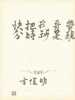 快把我哥带走时分时秒是亲兄妹吗