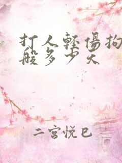 打人轻伤拘留一般多少天