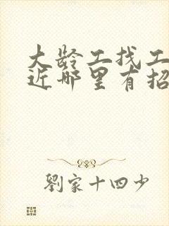 大龄工找工作附近哪里有招工的