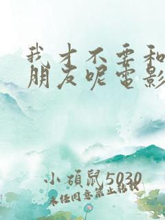 我才不要和你做朋友呢电影结局