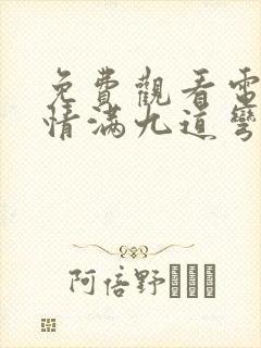 免费观看电视剧情满九道弯全集