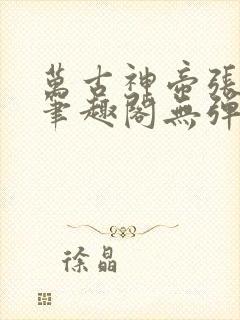 万古神帝张若尘笔趣阁无弹窗