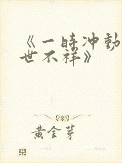 《一时冲动,七世不祥》