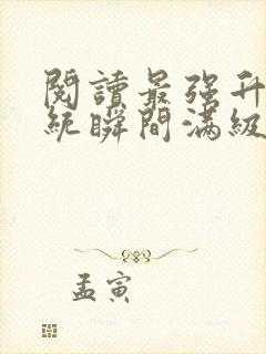 阅读最强升级系统瞬间满级全文