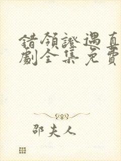 错领证遇真爱短剧全集免费观看