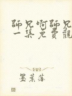 师兄啊师兄最新一集免费观看