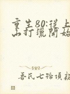 重生80:从上山打猎开始发家致富