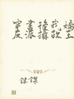 穿书后我娇养了反派摄政王最新