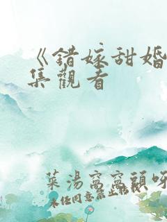 《错嫁甜婚》全集观看