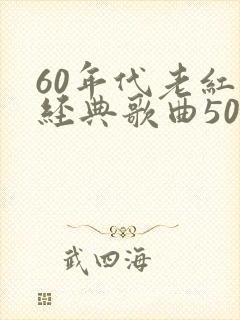 60年代老红歌经典歌曲500首