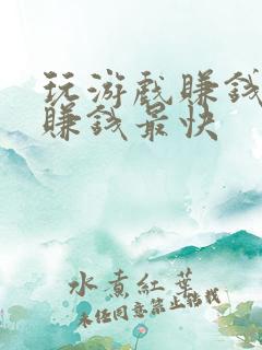 玩游戏赚钱软件赚钱最快