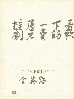 推荐一下看电视剧免费的软件有哪些