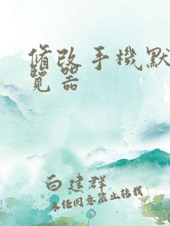 修改手机默认浏览器