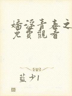 娇淫青春之放纵免费观看