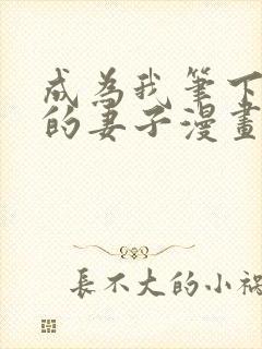 成为我笔下男主的妻子漫画全文免费