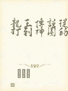 龙王传说从斗罗打到神圈的小说