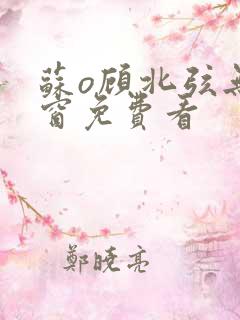 苏o顾北弦无弹窗免费看