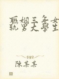 联姻三年女主出轨男大学生的小说