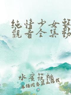 纯情少女系免费观看全集动漫