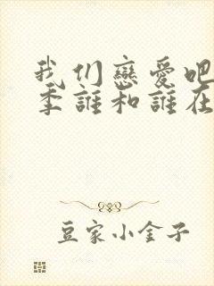 我们恋爱吧第二季谁和谁在一起了