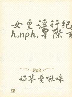 女皇淫行纪(高h,nph,星际玄幻)