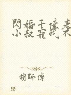 闪婚千亿老公,小叔宠我不停在线