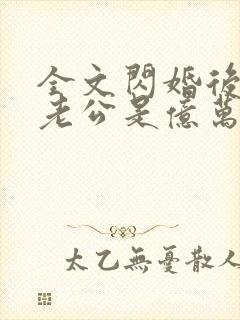 全文闪婚后发现老公是亿万富豪