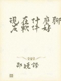 现在什么聊天交友软件好