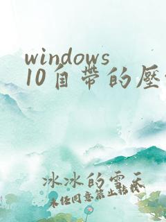 windows10自带的压缩软件
