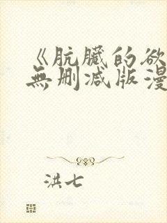 《肮脏的欲漫》无删减版漫画