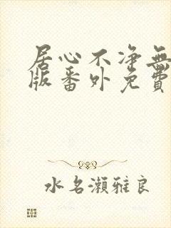 居心不净无删减版番外免费阅读