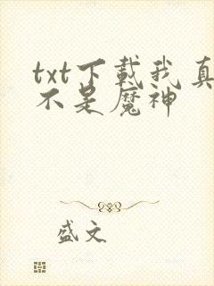 txt下载我真不是魔神
