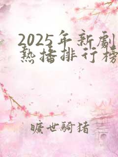 2025年新剧热播排行榜前十名